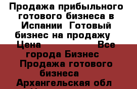 Продажа прибыльного готового бизнеса в Испании. Готовый бизнес на продажу › Цена ­ 60 000 000 - Все города Бизнес » Продажа готового бизнеса   . Архангельская обл.,Новодвинск г.
